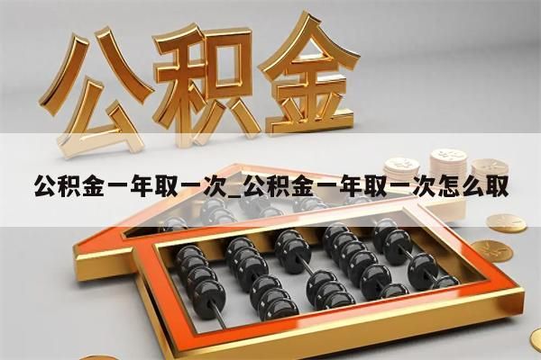 公积金一年取一次_公积金一年取一次怎么取